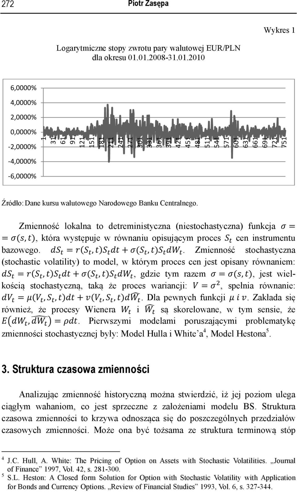 walutowego Narodowego Banku Centralnego. Zmienność lokalna to detreministyczna (niestochastyczna) funkcja = =(,), która występuje w równaniu opisującym proces cen instrumentu bazowego. =(,) + (,).