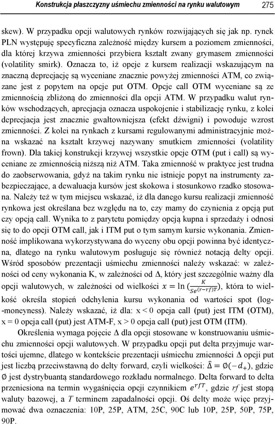 Oznacza to, iż opcje z kursem realizacji wskazującym na znaczną deprecjację są wyceniane znacznie powyżej zmienności ATM, co związane jest z popytem na opcje put OTM.