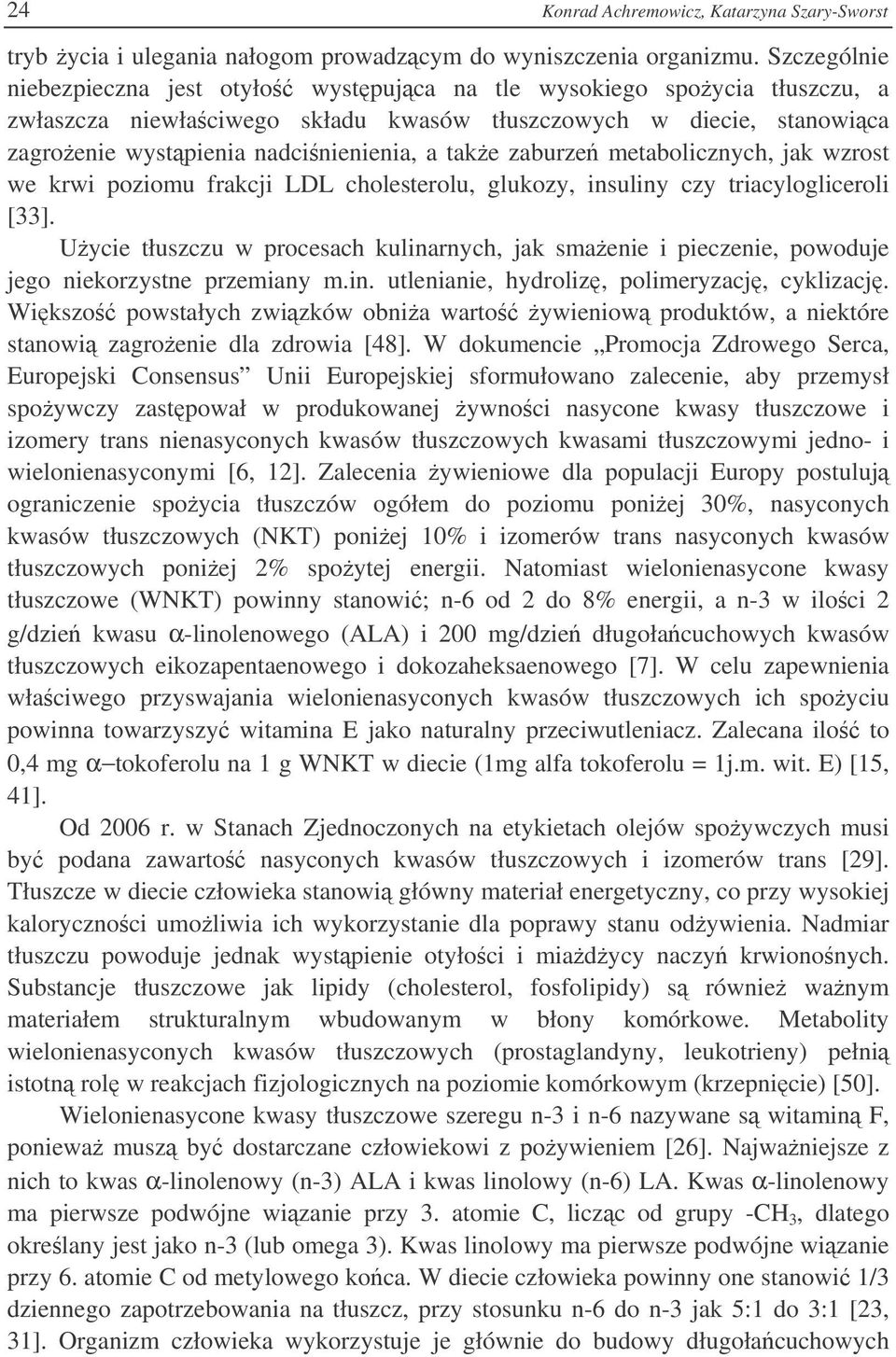 zaburze metabolicznych, jak wzrost we krwi poziomu frakcji LDL cholesterolu, glukozy, insuliny czy triacylogliceroli [33].