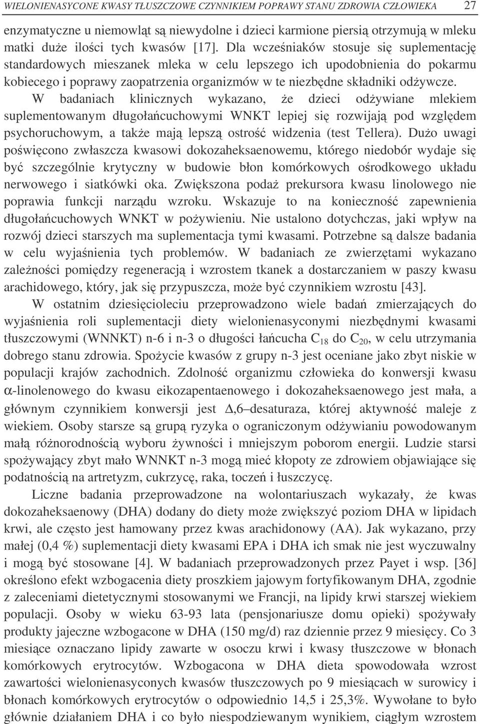 W badaniach klinicznych wykazano, e dzieci odywiane mlekiem suplementowanym długołacuchowymi WNKT lepiej si rozwijaj pod wzgldem psychoruchowym, a take maj lepsz ostro widzenia (test Tellera).