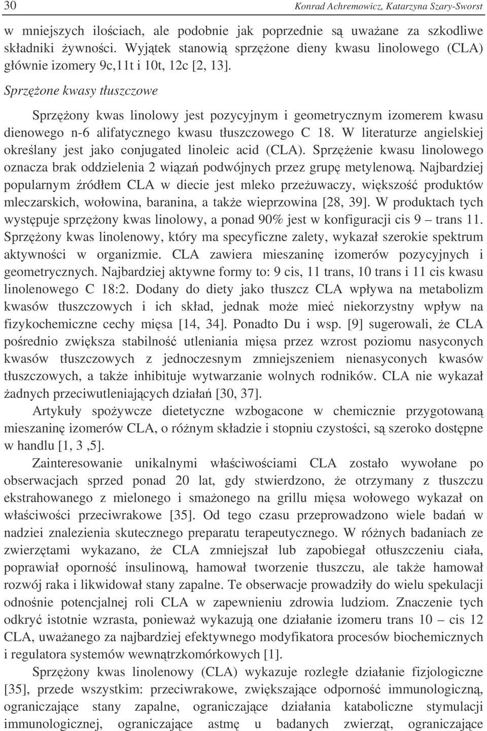 Sprzone kwasy tłuszczowe Sprzony kwas linolowy jest pozycyjnym i geometrycznym izomerem kwasu dienowego n-6 alifatycznego kwasu tłuszczowego C 18.