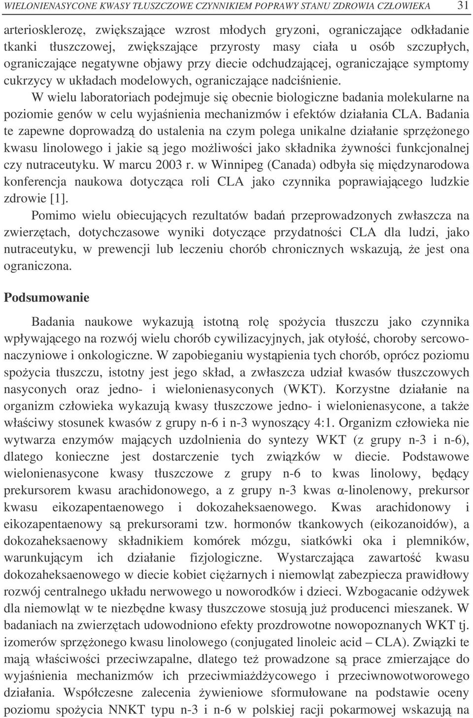 W wielu laboratoriach podejmuje si obecnie biologiczne badania molekularne na poziomie genów w celu wyjanienia mechanizmów i efektów działania CLA.