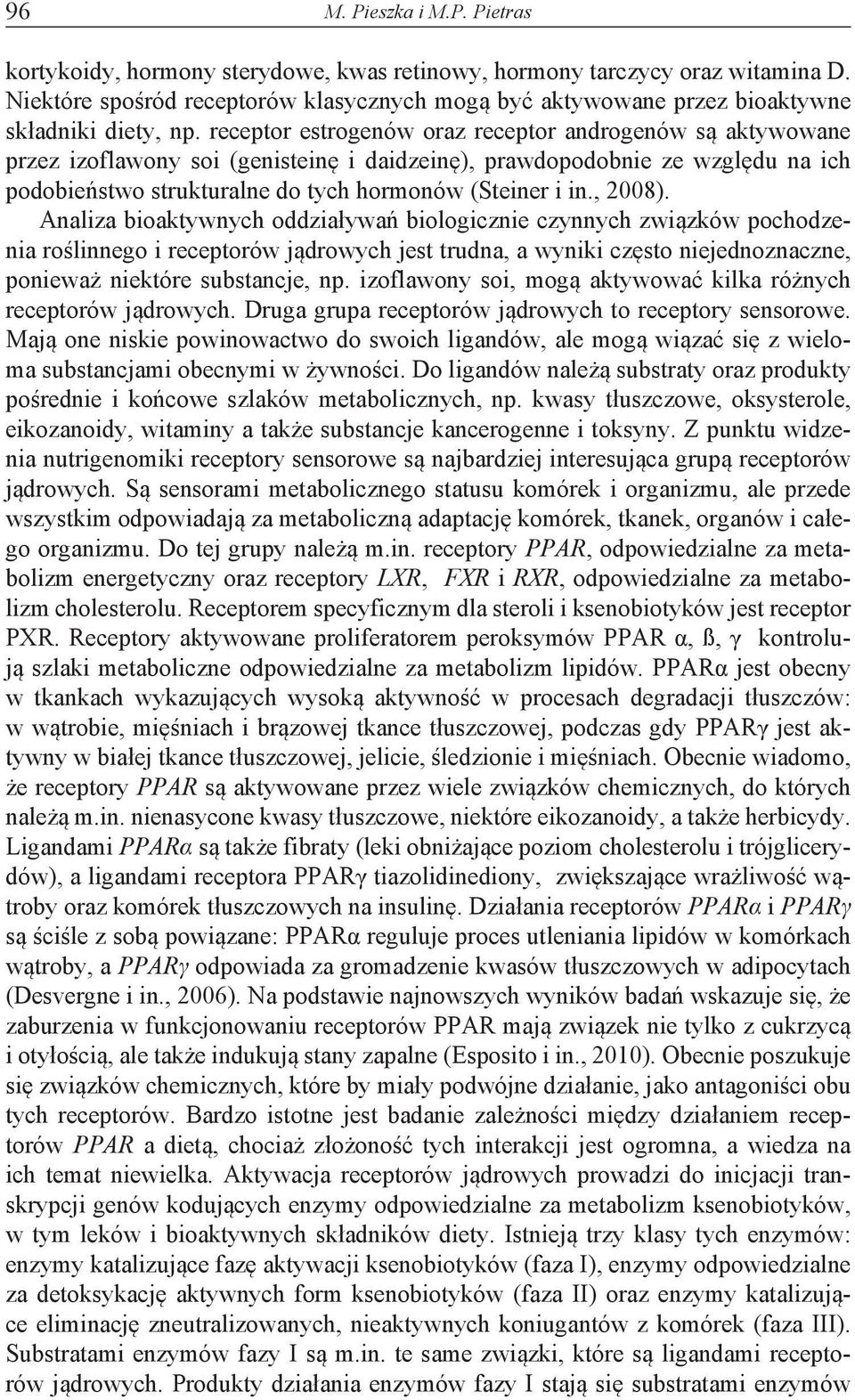 receptor estrogenów oraz receptor androgenów są aktywowane przez izoflawony soi (genisteinę i daidzeinę), prawdopodobnie ze względu na ich podobieństwo strukturalne do tych hormonów (Steiner i in.