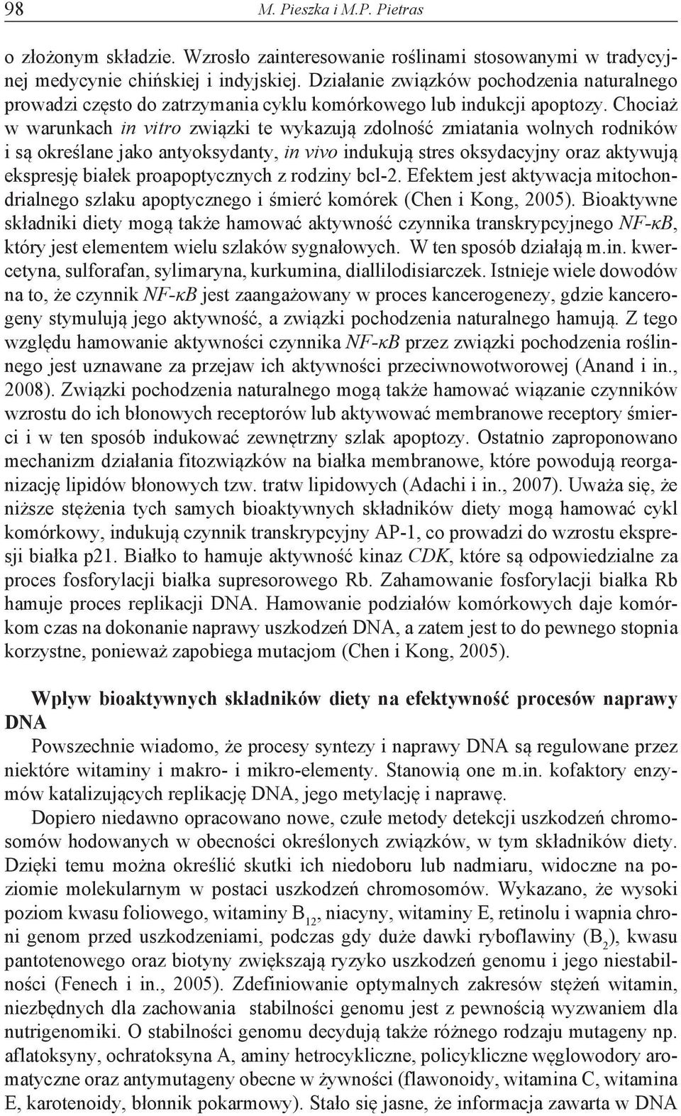 Chociaż w warunkach in vitro związki te wykazują zdolność zmiatania wolnych rodników i są określane jako antyoksydanty, in vivo indukują stres oksydacyjny oraz aktywują ekspresję białek