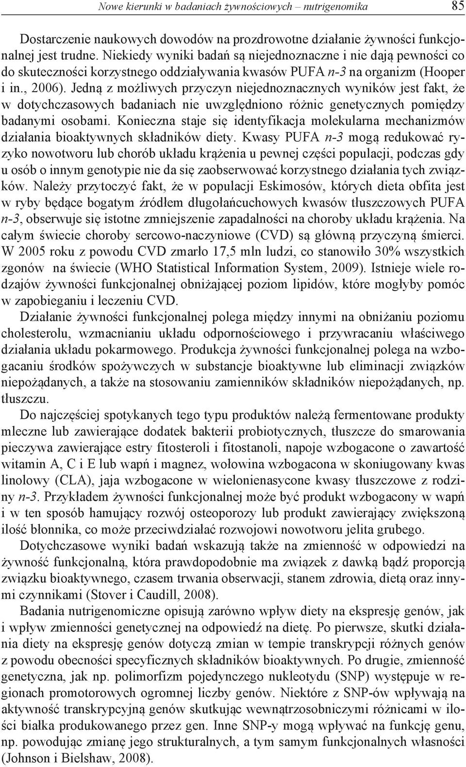 Jedną z możliwych przyczyn niejednoznacznych wyników jest fakt, że w dotychczasowych badaniach nie uwzględniono różnic genetycznych pomiędzy badanymi osobami.