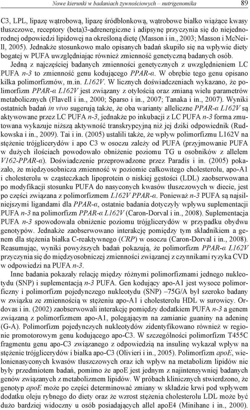 Jednakże stosunkowo mało opisanych badań skupiło się na wpływie diety bogatej w PUFA uwzględniając również zmienność genetyczną badanych osób.