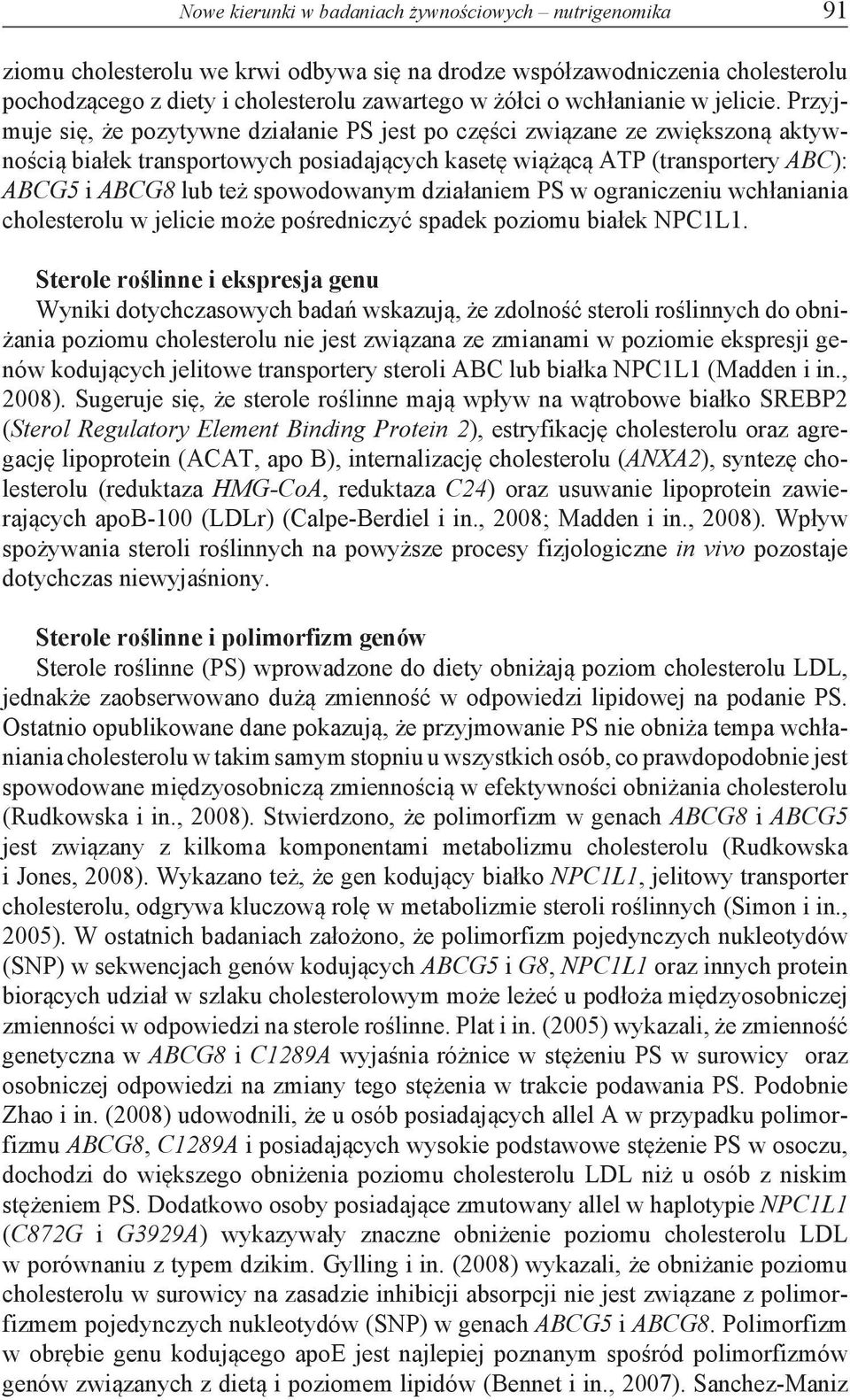 Przyjmuje się, że pozytywne działanie PS jest po części związane ze zwiększoną aktywnością białek transportowych posiadających kasetę wiążącą ATP (transportery ABC): ABCG5 i ABCG8 lub też