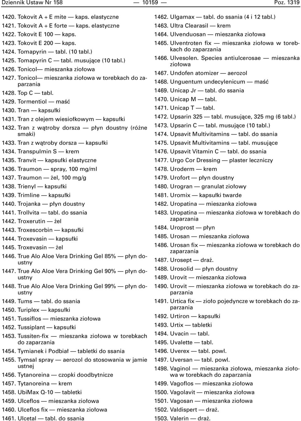 Tran z olejem wiesio kowym kapsu ki 1432. Tran z wàtroby dorsza p yn doustny (ró ne smaki) 1433. Tran z wàtroby dorsza kapsu ki 1434. Transpulmin S krem 1435. Tranvit kapsu ki elastyczne 1436.