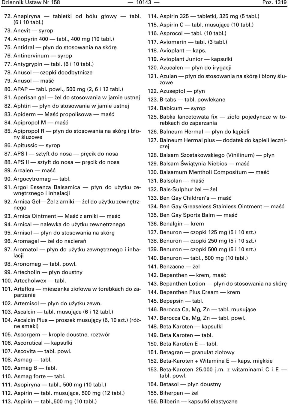 Aperisan gel el do stosowania w jamie ustnej 82. Aphtin p yn do stosowania w jamie ustnej 83. Apiderm MaÊç propolisowa maêç 84. Apipropol M maêç 85.