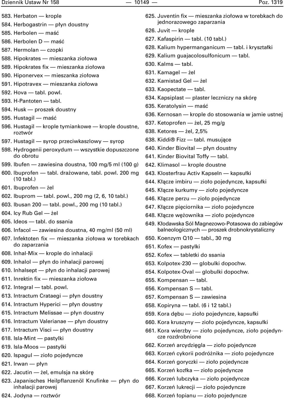 Hustagil krople tymiankowe krople doustne, roztwór 597. Hustagil syrop przeciwkaszlowy syrop 598. Hydrogenii peroxydum wszystkie dopuszczone do obrotu 599.