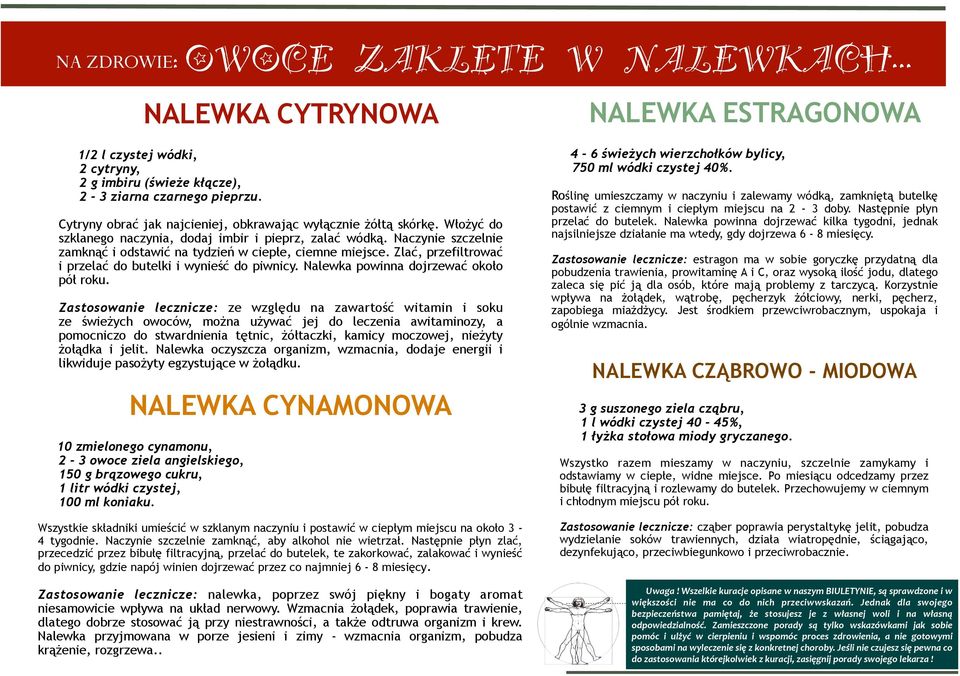 Naczynie szczelnie zamknąć i odstawić na tydzień w ciepłe, ciemne miejsce. Zlać, przefiltrować i przelać do butelki i wynieść do piwnicy. Nalewka powinna dojrzewać około pół roku.