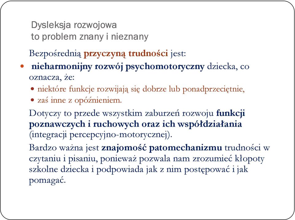 Dotyczy to przede wszystkim zaburzeń rozwoju funkcji poznawczych i ruchowych oraz ich współdziałania (integracji percepcyjno-motorycznej).