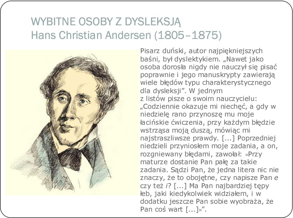 W jednym z listów pisze o swoim nauczycielu: Codziennie okazuje mi niechęć, a gdy w niedzielę rano przynoszę mu moje łacińskie ćwiczenia, przy każdym błędzie wstrząsa moją duszą, mówiąc mi