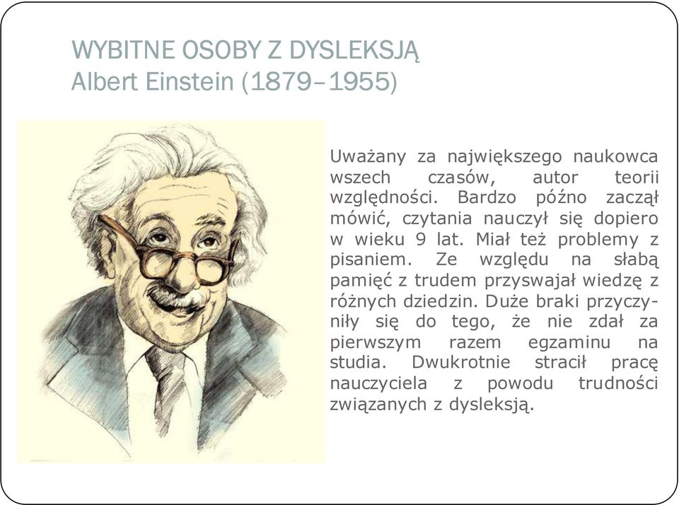 Miał też problemy z pisaniem. Ze względu na słabą pamięć z trudem przyswajał wiedzę z różnych dziedzin.