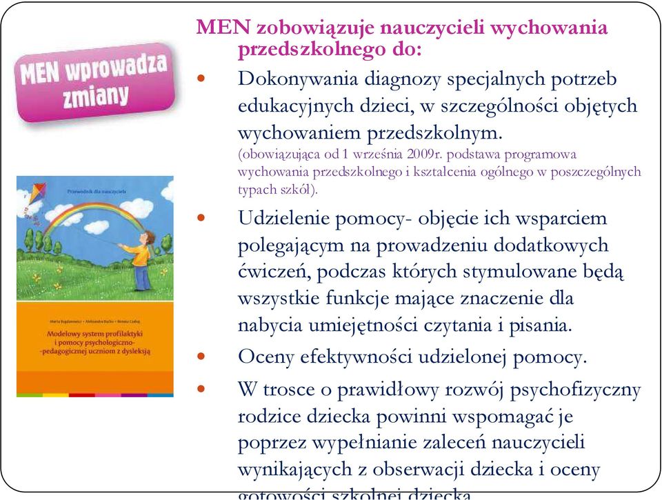 Udzielenie pomocy- objęcie ich wsparciem polegającym na prowadzeniu dodatkowych ćwiczeń, podczas których stymulowane będą wszystkie funkcje mające znaczenie dla nabycia umiejętności