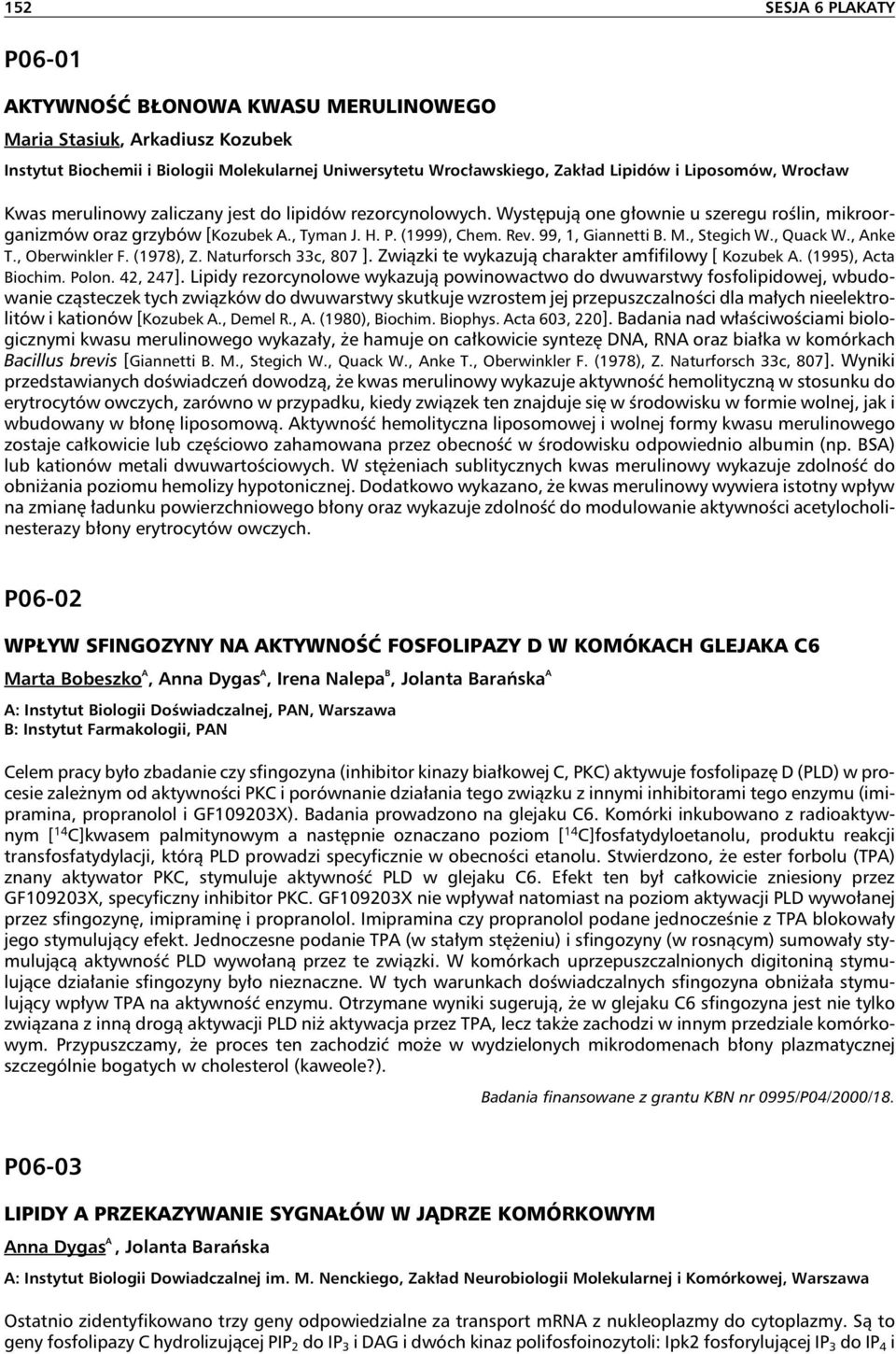 99, 1, Giannetti B. M., Stegich W., Quack W., Anke T., Oberwinkler F. (1978), Z. Naturforsch 33c, 807 ]. Związki te wykazują charakter amfifilowy [ Kozubek A. (1995), Acta Biochim. Polon. 42, 247].