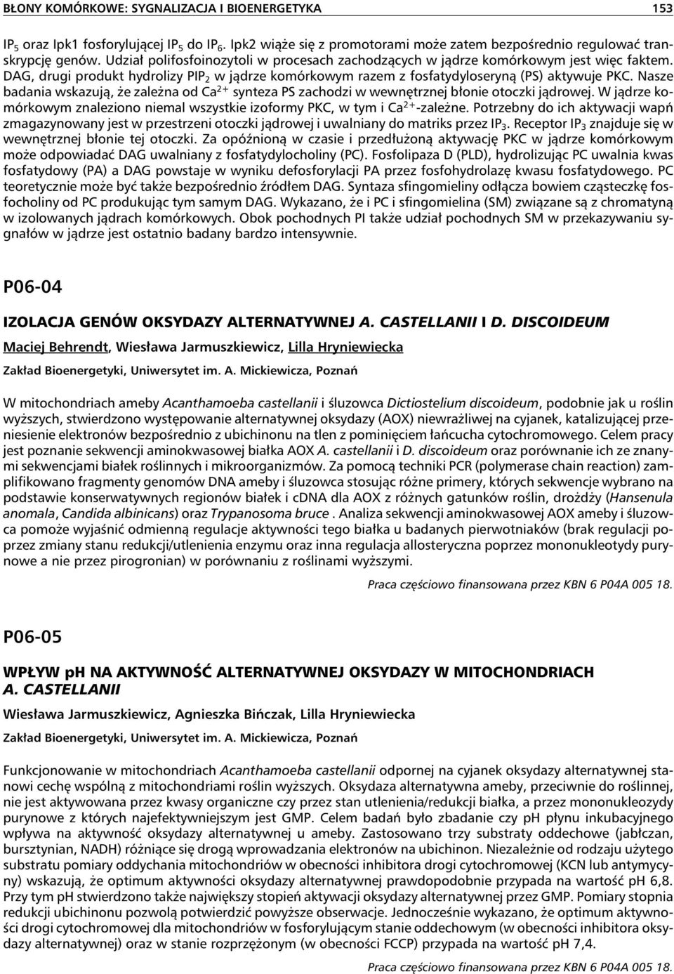 Nasze badania wskazują, że zależna od Ca 2+ synteza PS zachodzi w wewnętrznej błonie otoczki jądrowej. W jądrze komórkowym znaleziono niemal wszystkie izoformy PKC, w tym i Ca 2+ -zależne.