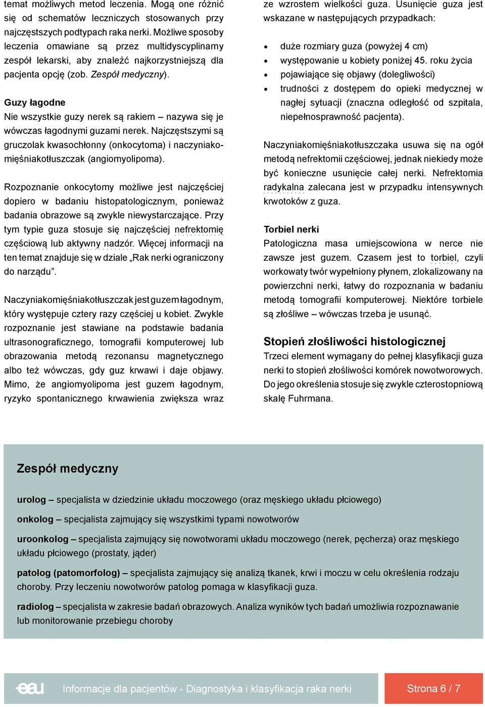 Guzy łagodne Nie wszystkie guzy nerek są rakiem nazywa się je wówczas łagodnymi guzami nerek. Najczęstszymi są gruczolak kwasochłonny (onkocytoma) i naczyniakomięśniakotłuszczak (angiomyolipoma).