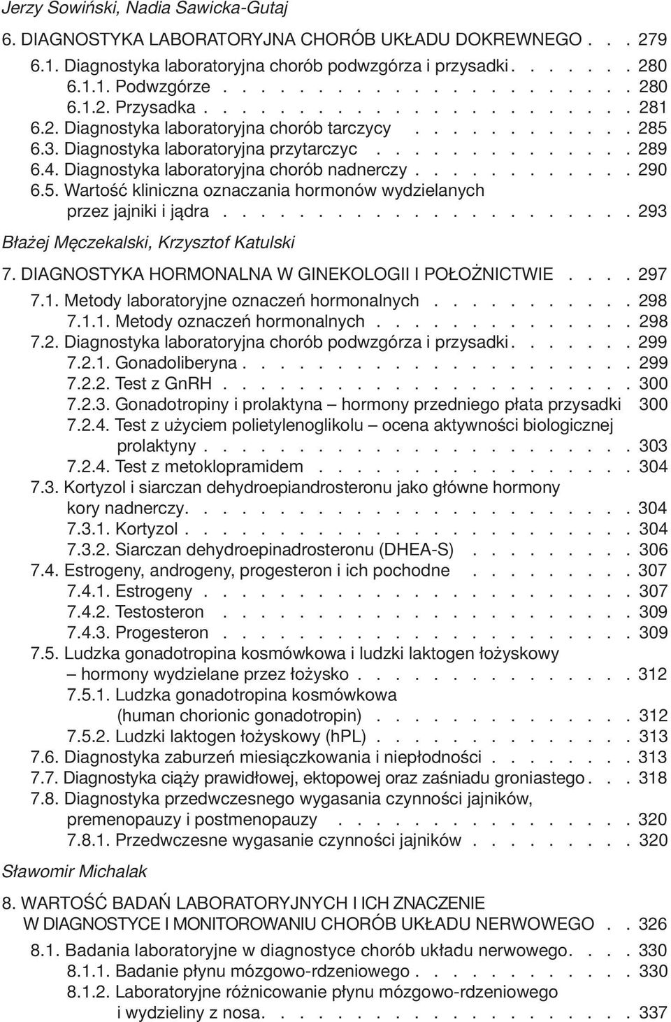 ........... 290 6.5. Wartość kliniczna oznaczania hormonów wydzielanych przez jajniki i jądra...................... 293 Błażej Męczekalski, Krzysztof Katulski 7.