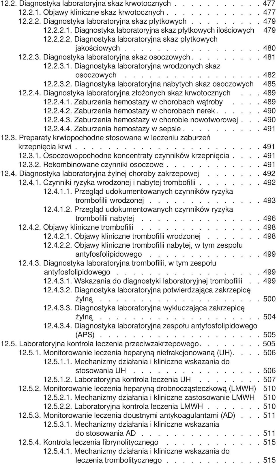 ................ 482 12.2.3.2. Diagnostyka laboratoryjna nabytych skaz osoczowych 485 12.2.4. Diagnostyka laboratoryjna złożonych skaz krwotocznych... 489 12.2.4.1. Zaburzenia hemostazy w chorobach wątroby.