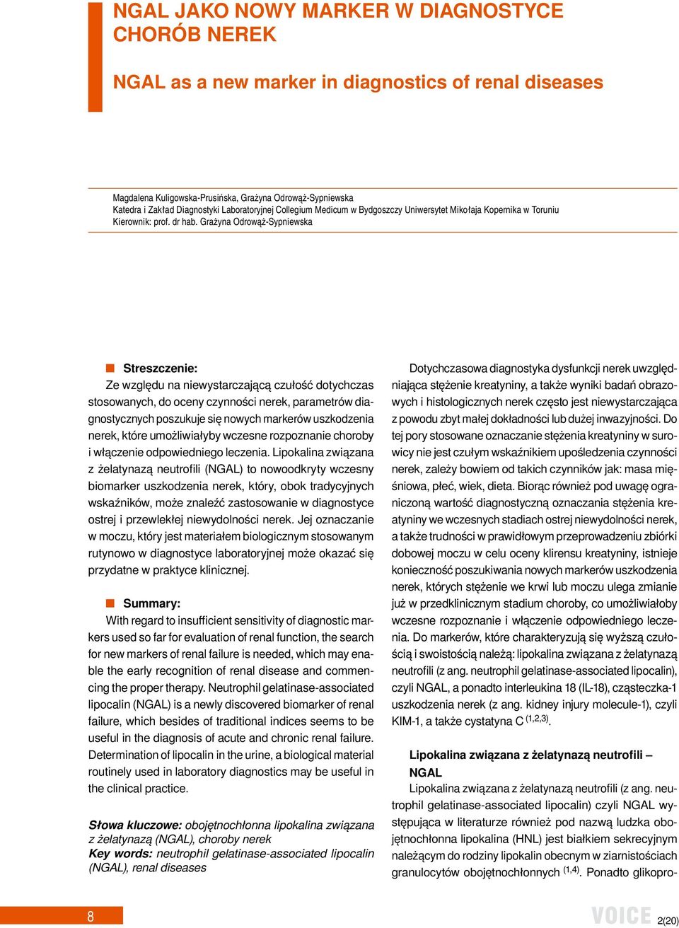 Grażyna Odrowąż-Sypniewska Streszczenie: Ze względu na niewystarczającą czułość dotychczas stosowanych, do oceny czynności nerek, parametrów diagnostycznych poszukuje się nowych markerów uszkodzenia