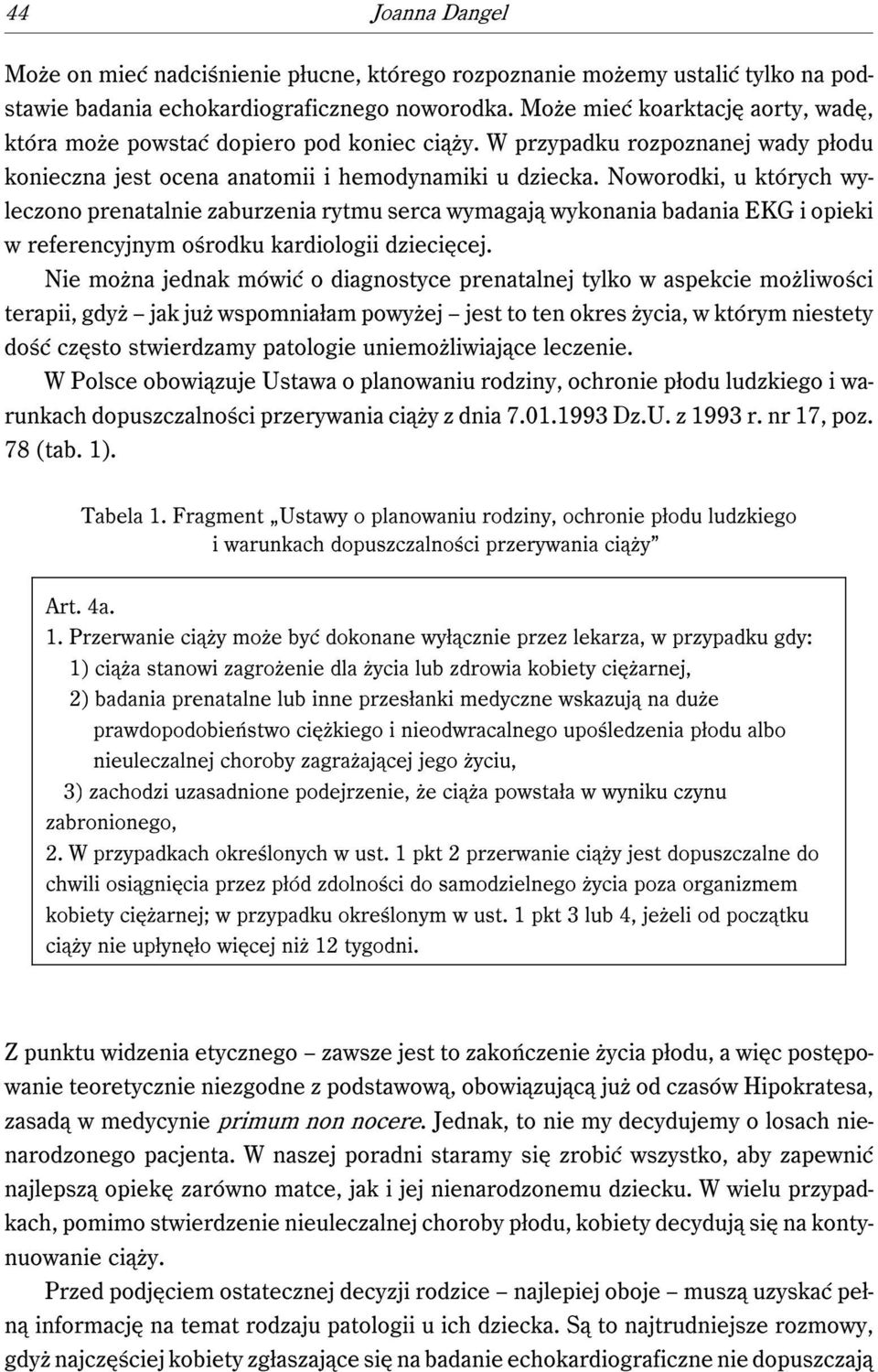 Noworodki, u których wyleczono prenatalnie zaburzenia rytmu serca wymagają wykonania badania EKG i opieki w referencyjnym ośrodku kardiologii dziecięcej.