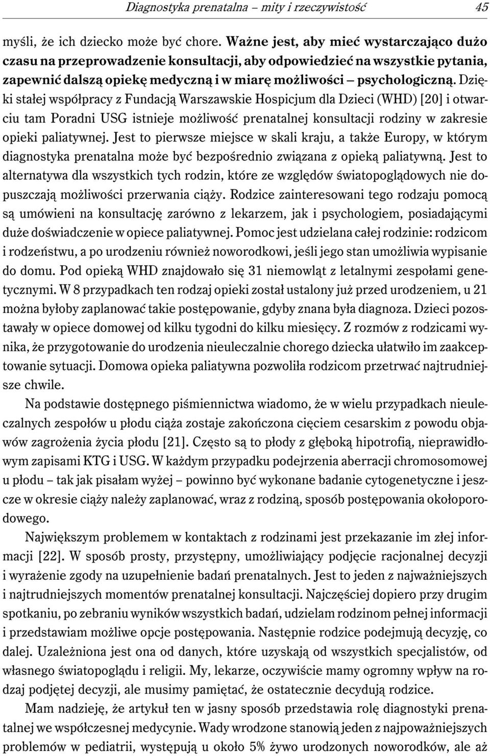 Dzięki stałej współpracy z Fundacją Warszawskie Hospicjum dla Dzieci (WHD) [20] i otwarciu tam Poradni USG istnieje możliwość prenatalnej konsultacji rodziny w zakresie opieki paliatywnej.