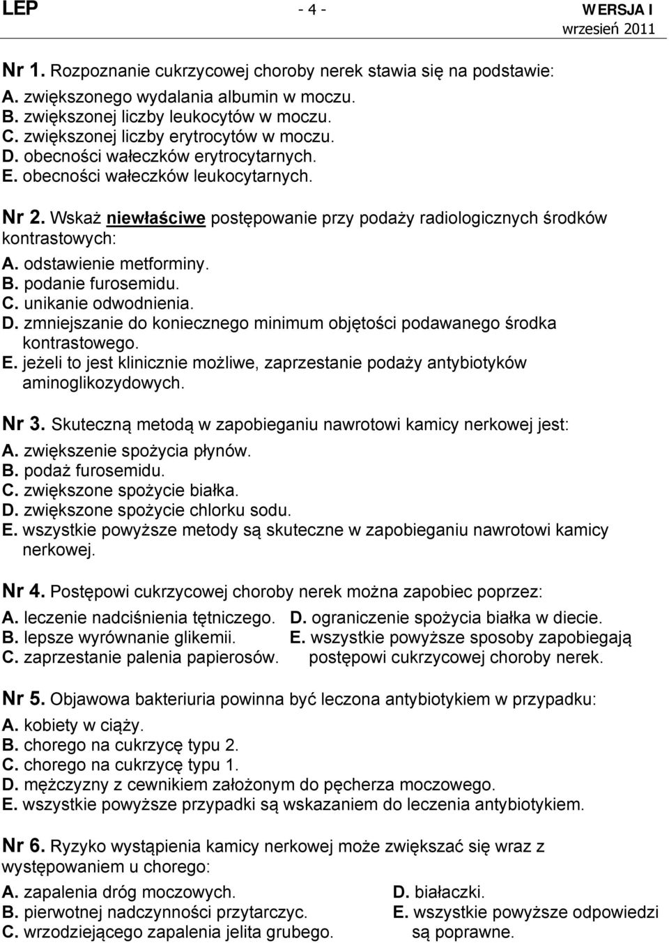 Wskaż niewłaściwe postępowanie przy podaży radiologicznych środków kontrastowych: A. odstawienie metforminy. B. podanie furosemidu. C. unikanie odwodnienia. D.