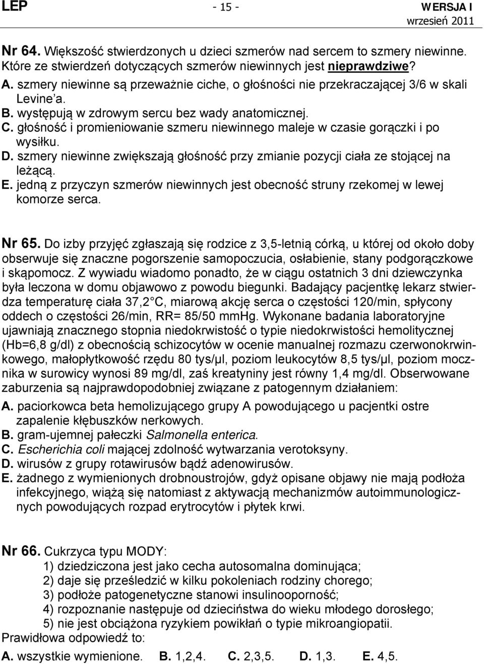 głośność i promieniowanie szmeru niewinnego maleje w czasie gorączki i po wysiłku. D. szmery niewinne zwiększają głośność przy zmianie pozycji ciała ze stojącej na leżącą. E.