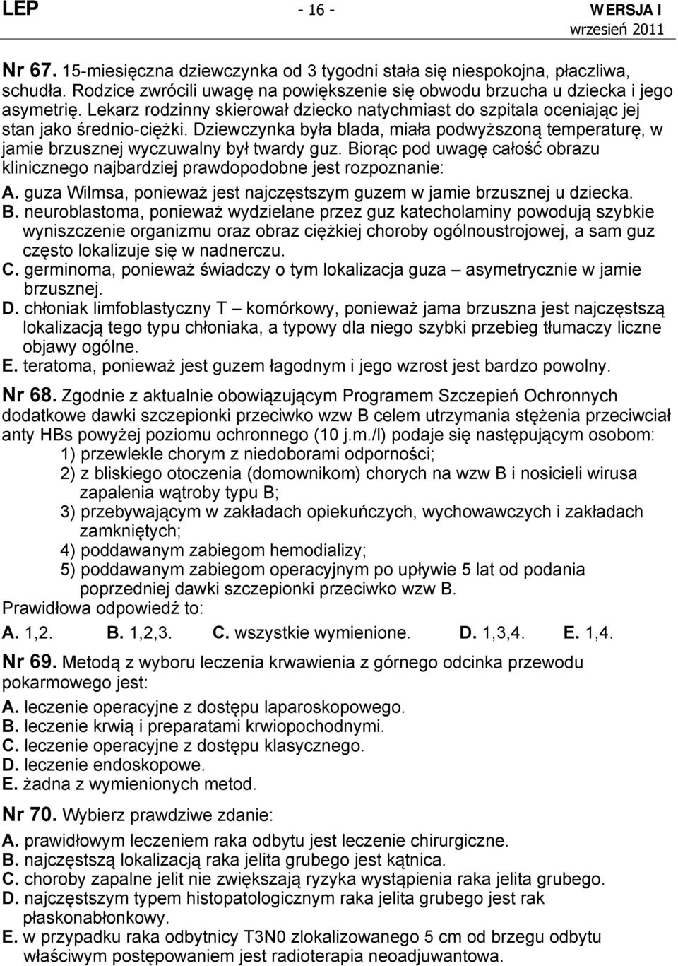 Biorąc pod uwagę całość obrazu klinicznego najbardziej prawdopodobne jest rozpoznanie: A. guza Wilmsa, ponieważ jest najczęstszym guzem w jamie brzusznej u dziecka. B.