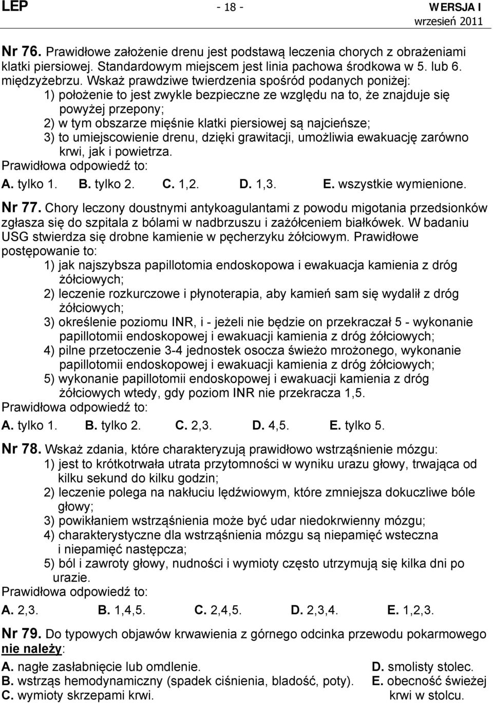 najcieńsze; 3) to umiejscowienie drenu, dzięki grawitacji, umożliwia ewakuację zarówno krwi, jak i powietrza. A. tylko 1. B. tylko 2. C. 1,2. D. 1,3. E. wszystkie wymienione. Nr 77.