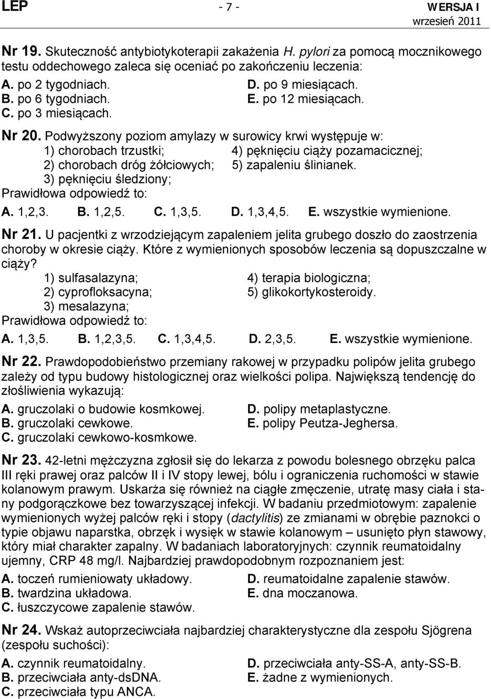 Podwyższony poziom amylazy w surowicy krwi występuje w: 1) chorobach trzustki; 4) pęknięciu ciąży pozamacicznej; 2) chorobach dróg żółciowych; 5) zapaleniu ślinianek. 3) pęknięciu śledziony; A. 1,2,3.