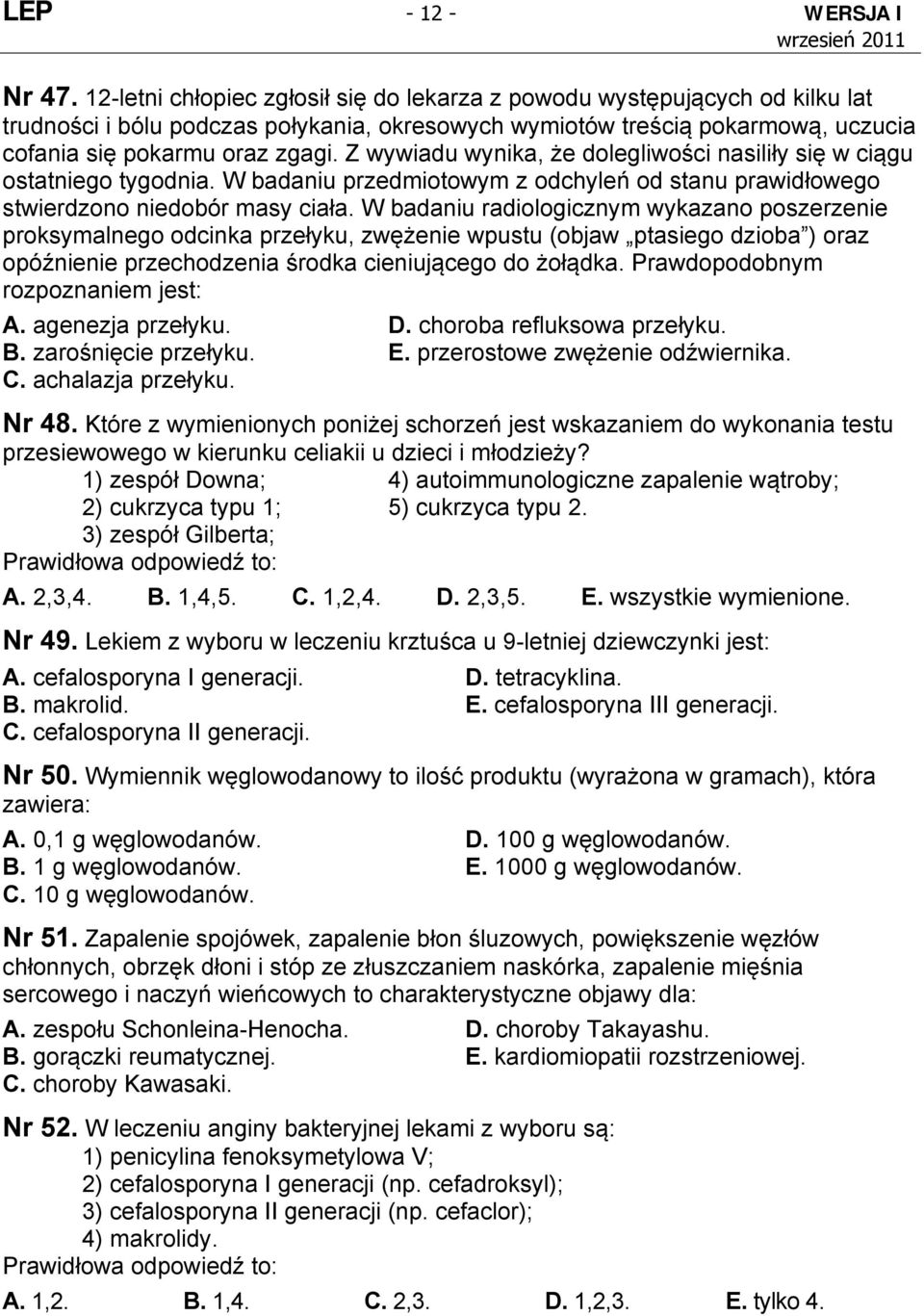 Z wywiadu wynika, że dolegliwości nasiliły się w ciągu ostatniego tygodnia. W badaniu przedmiotowym z odchyleń od stanu prawidłowego stwierdzono niedobór masy ciała.