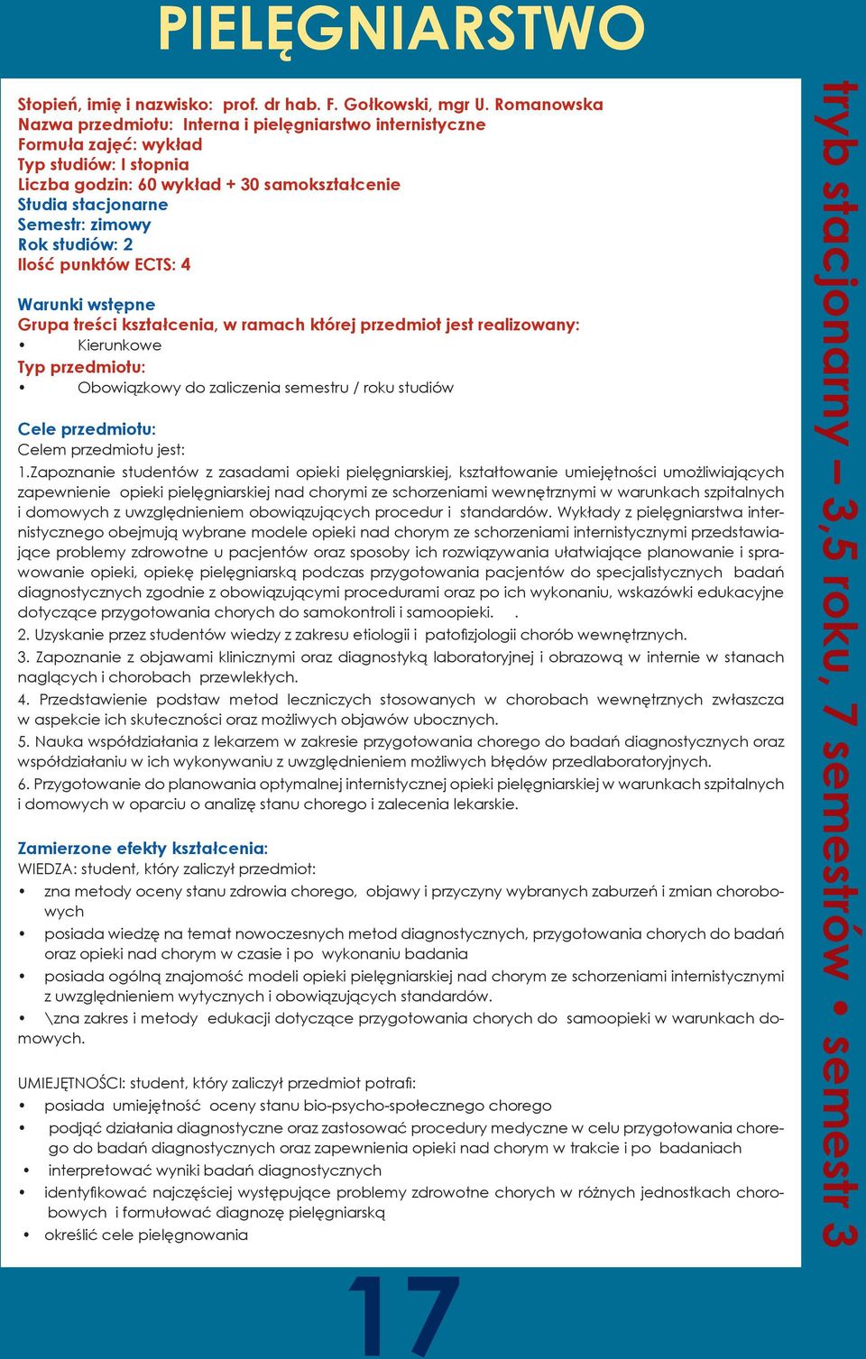 studiów: 2 Ilość punktów ECTS: 4 Warunki wstępne Grupa treści kształcenia, w ramach której przedmiot jest realizowany: Kierunkowe Typ przedmiotu: Obowiązkowy do zaliczenia semestru / roku studiów