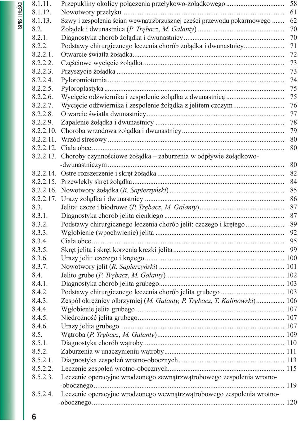 .. 72 8.2.2.2. Częściowe wycięcie żołądka... 73 8.2.2.3. Przyszycie żołądka... 73 8.2.2.4. Pyloromiotomia... 74 8.2.2.5. Pyloroplastyka... 75 8.2.2.6.