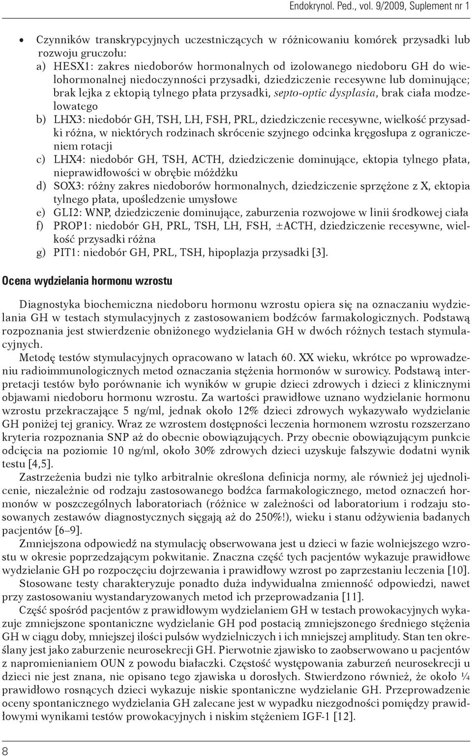 PRL, dziedziczenie recesywne, wielkość przysadki różna, w niektórych rodzinach skrócenie szyjnego odcinka kręgosłupa z ograniczeniem rotacji c) LHX4: niedobór GH, TSH, ACTH, dziedziczenie dominujące,