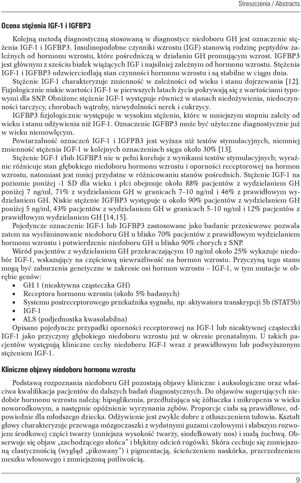 IGFBP3 jest głównym z sześciu białek wiążących IGF i najsilniej zależnym od hormonu wzrostu. Stężenia IGF-1 i IGFBP3 odzwierciedlają stan czynności hormonu wzrostu i są stabilne w ciągu dnia.