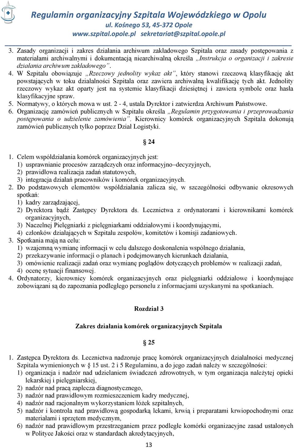 W Szpitalu obowiązuje Rzeczowy jednolity wykaz akt, który stanowi rzeczową klasyfikację akt powstających w toku działalności Szpitala oraz zawiera archiwalną kwalifikację tych akt.