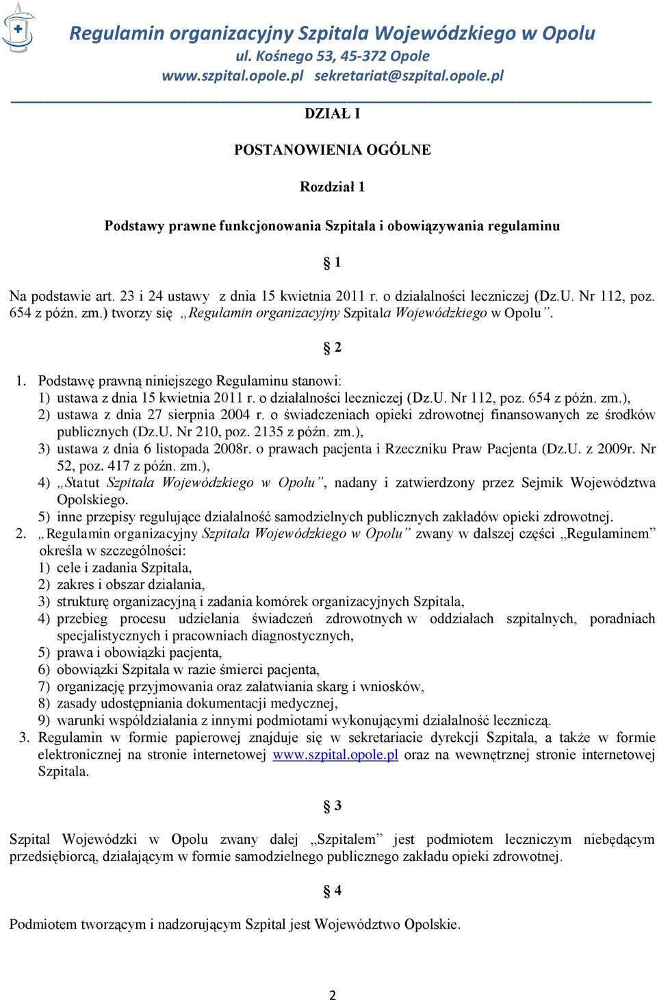 o działalności leczniczej (Dz.U. Nr 112, poz. 654 z późn. zm.), 2) ustawa z dnia 27 sierpnia 2004 r. o świadczeniach opieki zdrowotnej finansowanych ze środków publicznych (Dz.U. Nr 210, poz.