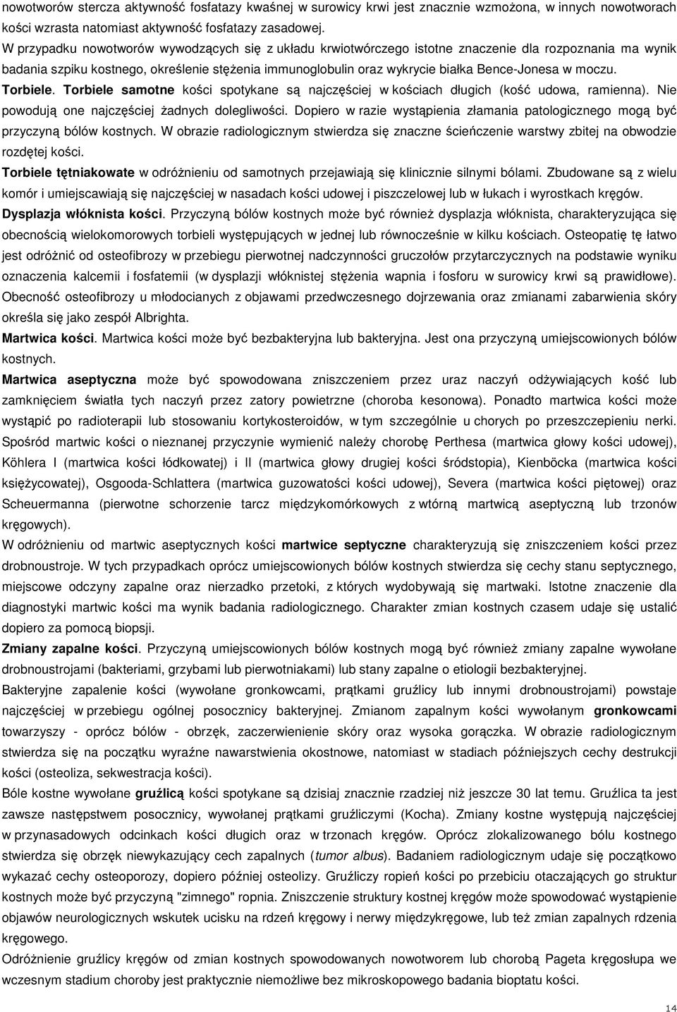 w moczu. Torbiele. Torbiele samotne kości spotykane są najczęściej w kościach długich (kość udowa, ramienna). Nie powodują one najczęściej Ŝadnych dolegliwości.