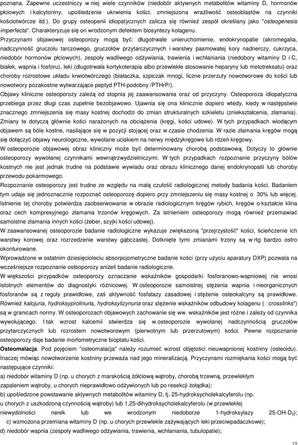 kościotwórcze itd.). Do grupy osteopenii idiopatycznych zalicza się równieŝ zespół określany jako "osteogenesis imperfecta". Charakteryzuje się on wrodzonym defektem biosyntezy kolagenu.