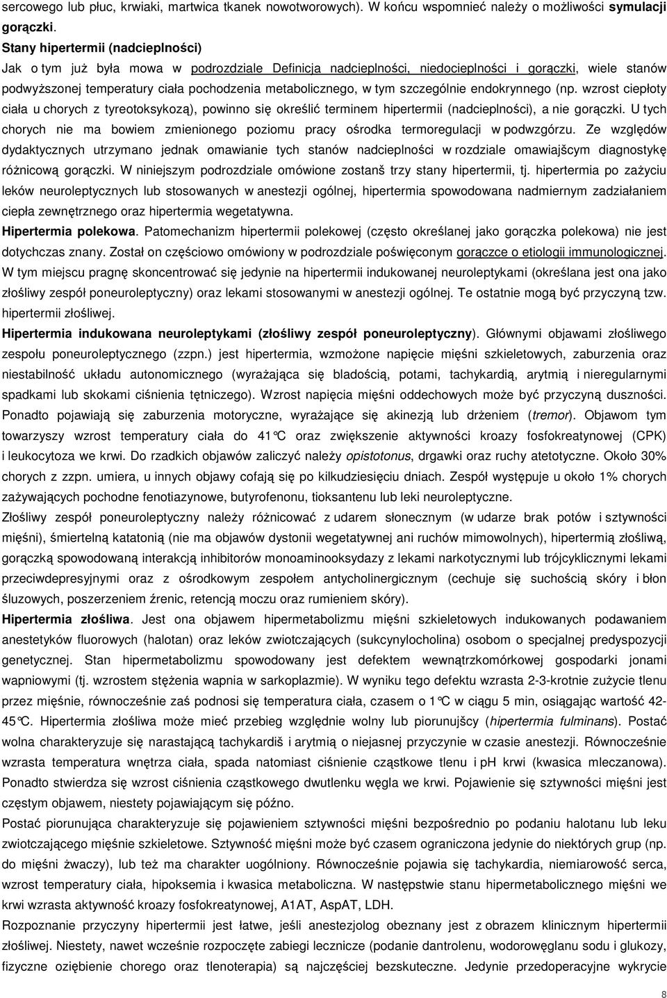 tym szczególnie endokrynnego (np. wzrost ciepłoty ciała u chorych z tyreotoksykozą), powinno się określić terminem hipertermii (nadcieplności), a nie gorączki.