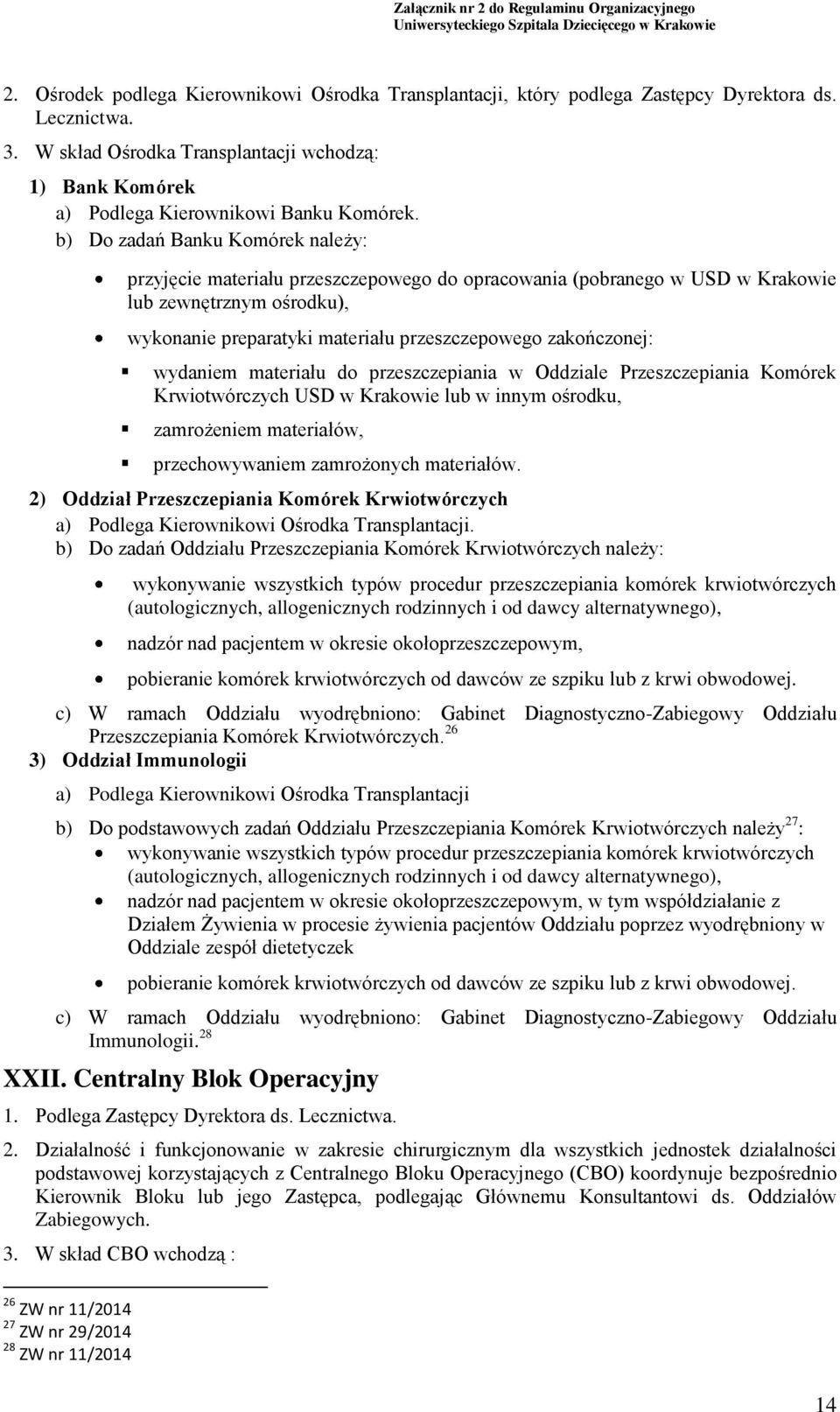 b) Do zadań Banku Komórek należy: przyjęcie materiału przeszczepowego do opracowania (pobranego w USD w Krakowie lub zewnętrznym ośrodku), wykonanie preparatyki materiału przeszczepowego zakończonej: