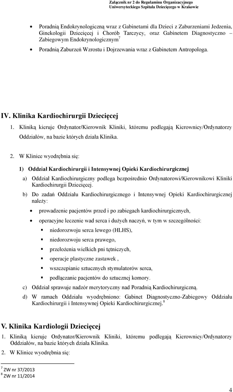 Kliniką kieruje Ordynator/Kierownik Kliniki, któremu podlegają Kierownicy/Ordynatorzy Oddziałów, na bazie których działa Klinika. 2.