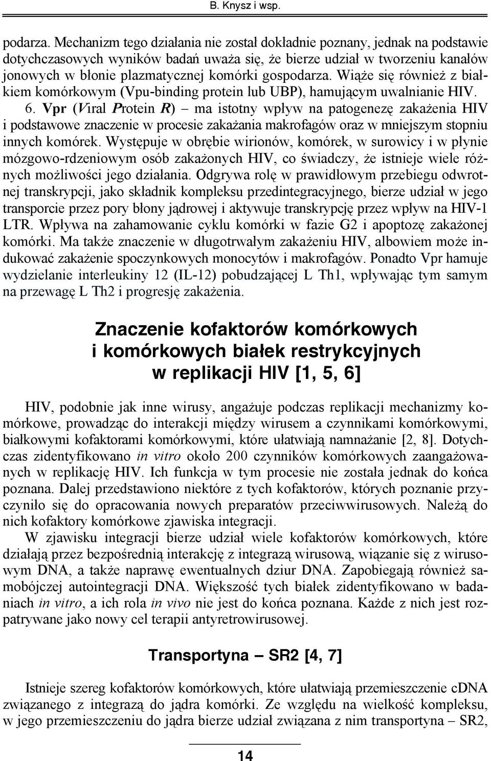 gospodarza. Wiąże się również z białkiem komórkowym (Vpu-binding protein lub UBP), hamującym uwalnianie HIV. 6.