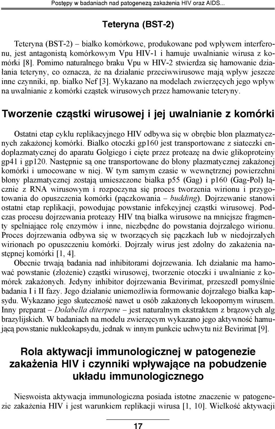 Pomimo naturalnego braku Vpu w HIV-2 stwierdza się hamowanie działania teteryny, co oznacza, że na działanie przeciwwirusowe mają wpływ jeszcze inne czynniki, np. białko Nef [3].