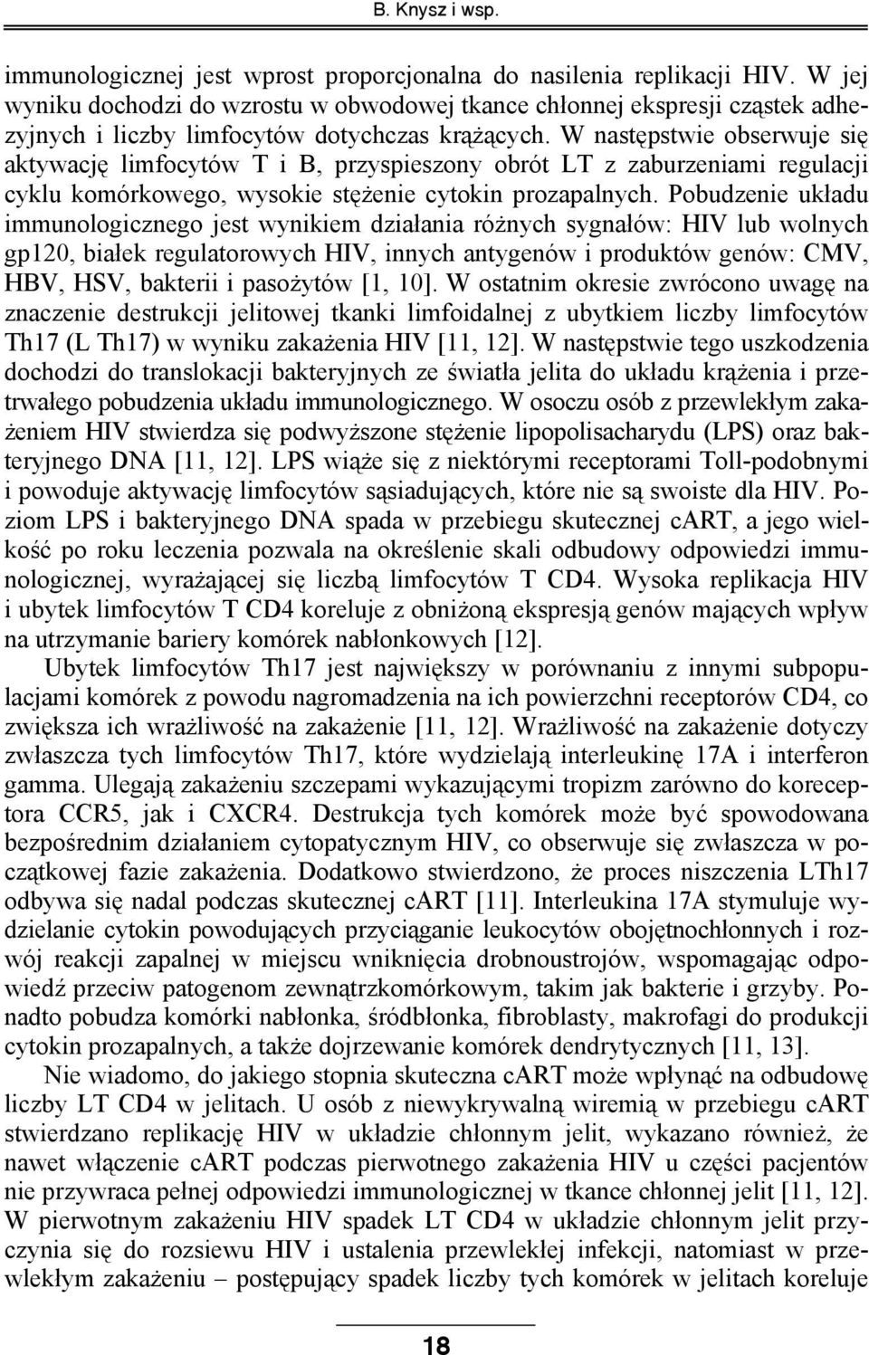 W następstwie obserwuje się aktywację limfocytów T i B, przyspieszony obrót LT z zaburzeniami regulacji cyklu komórkowego, wysokie stężenie cytokin prozapalnych.