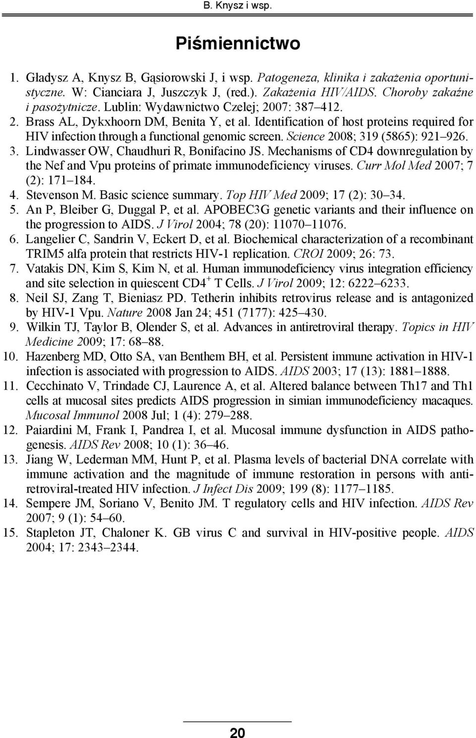 Identification of host proteins required for HIV infection through a functional genomic screen. Science 2008; 319 (5865): 921 926. 3. Lindwasser OW, Chaudhuri R, Bonifacino JS.