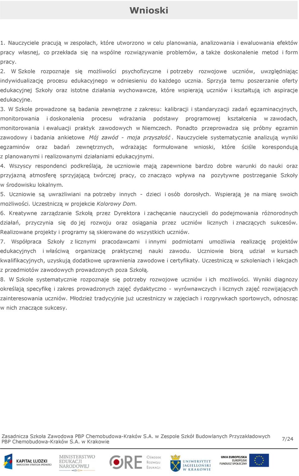 form pracy. 2. W Szkole rozpoznaje się możliwości psychofizyczne i potrzeby rozwojowe uczniów, uwzględniając indywidualizację procesu edukacyjnego w odniesieniu do każdego ucznia.