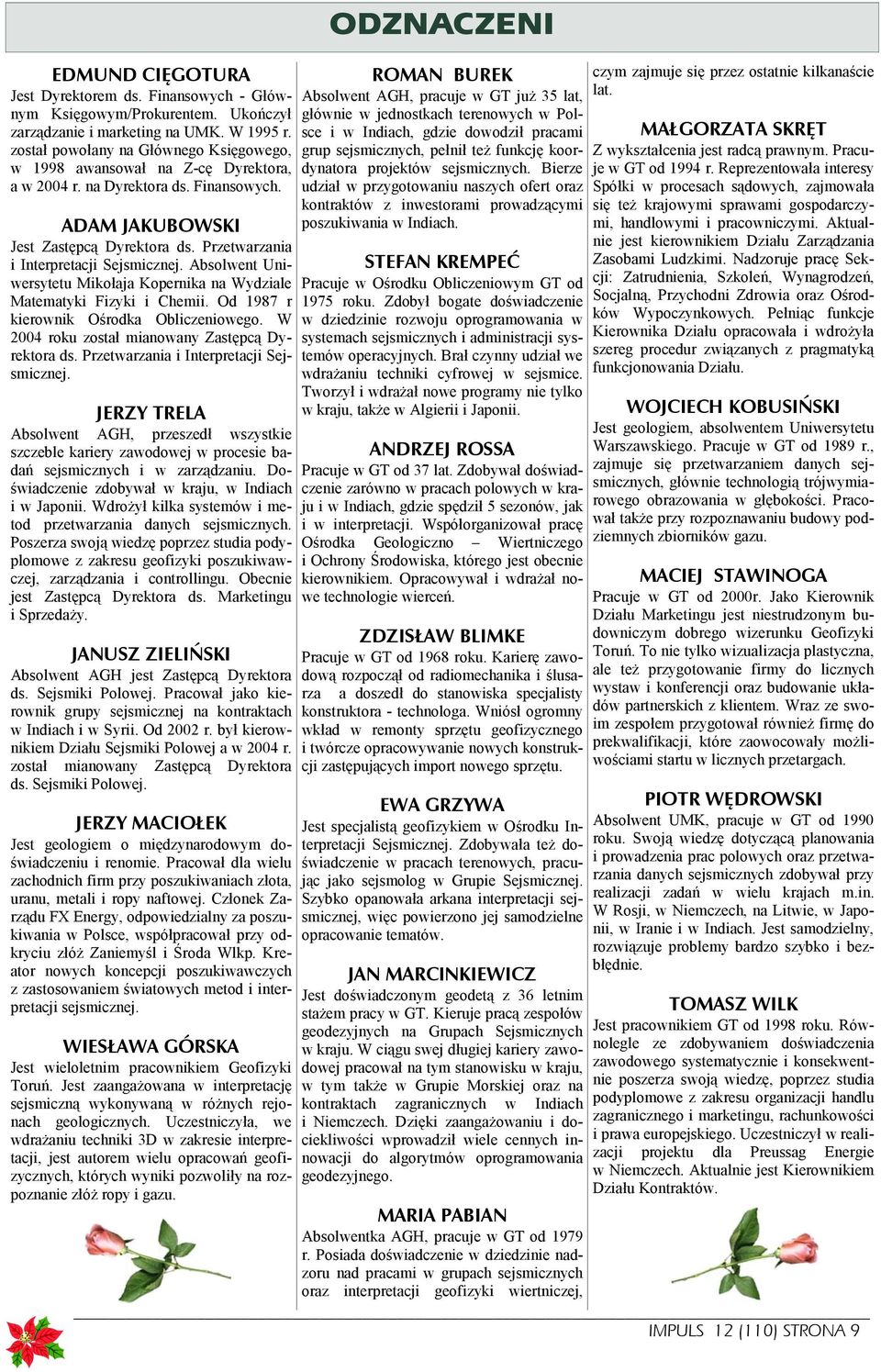 Przetwarzania i Interpretacji Sejsmicznej. Absolwent Uniwersytetu Mikołaja Kopernika na Wydziale Matematyki Fizyki i Chemii. Od 1987 r kierownik Ośrodka Obliczeniowego.